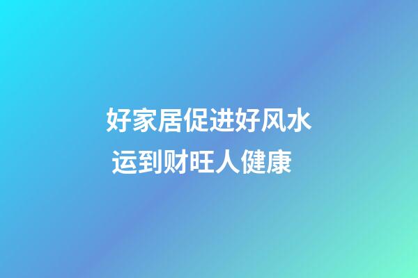 好家居促进好风水 运到财旺人健康